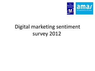 Digital marketing sentiment
        survey 2012
 