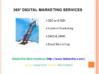 360° DIGITAL MARKETING SERVICES
HiddenTrix Web Solutions (http://www.hiddentrix.com/)
Skype: hiddentrix8 Mobile: 09331258633
 