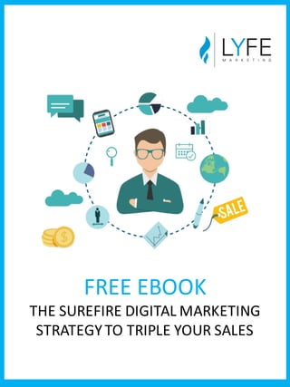 FREE	
  EBOOK
THE	
  SUREFIRE	
  DIGITAL	
  MARKETING	
  
STRATEGY	
  TO	
  TRIPLE	
  YOUR	
  SALES
 