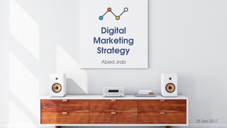 Digital
Marketing
Strategy
Abed Jrab
28 Sep 2017
 
