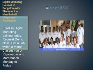 Enroll in Digital
Marketing
training today.
Request Demo
class. Get a Job
within a month,
Classes run on
Rajajinagar and
Marathahalli
Monday to
Friday
 