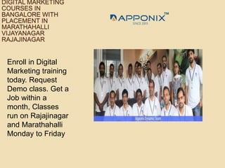 DIGITAL MARKETING
COURSES IN
BANGALORE WITH
PLACEMENT IN
MARATHAHALLI
VIJAYANAGAR
RAJAJINAGAR
Enroll in Digital
Marketing training
today. Request
Demo class. Get a
Job within a
month, Classes
run on Rajajinagar
and Marathahalli
Monday to Friday
 