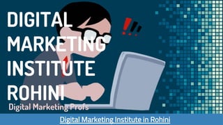 DIGITAL
MARKETING
INSTITUTE
ROHINIDigital Marketing Profs
Digital Marketing Institute in Rohini
 