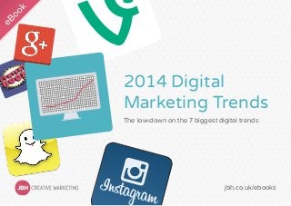 2014 Digital
Marketing Trends
The low-down on the 7 biggest digital trends

jbh.co.uk/ebooks

 