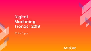 Digital
Marketing
Trends | 2019
White Paper
 