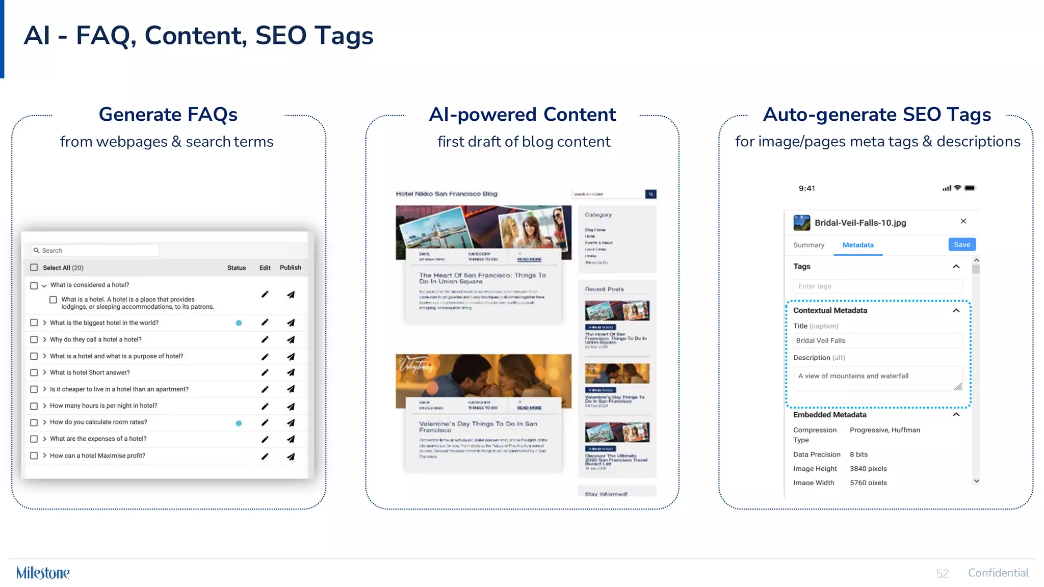 Confidential
52 Confidential
52
AI - FAQ, Content, SEO Tags
Generate FAQs AI-powered Content Auto-generate SEO Tags
from webpages & search terms for image/pages meta tags & descriptions
first draft of blog content
 