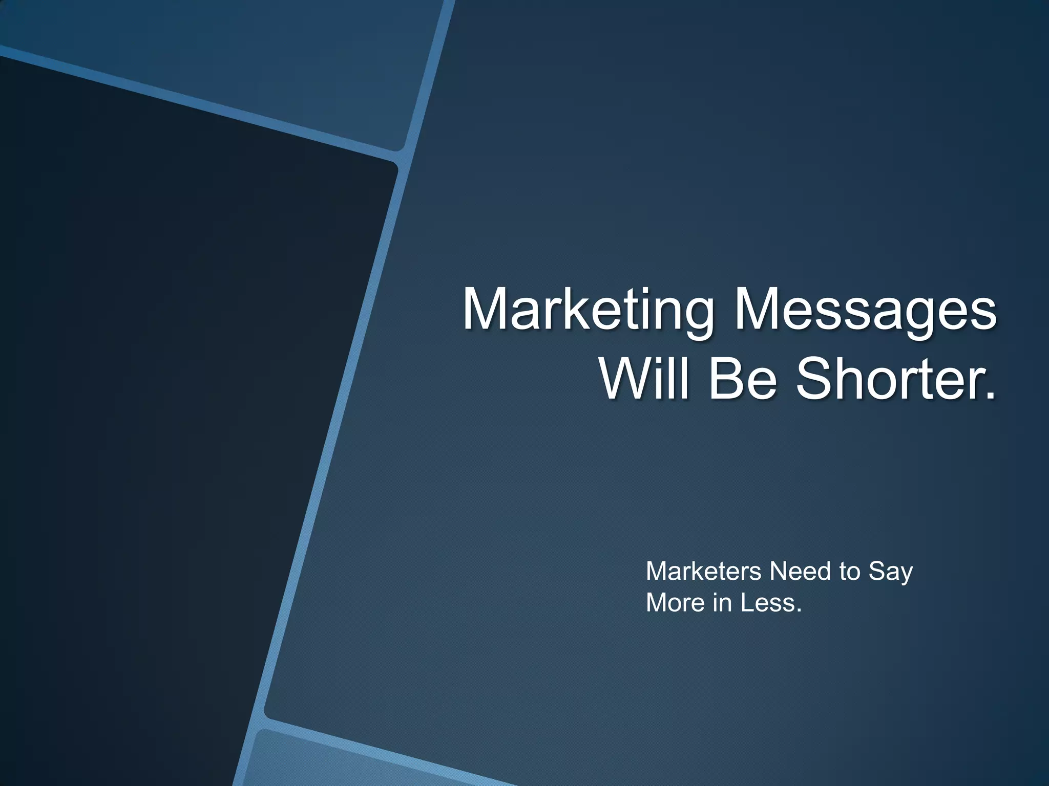 Marketing Messages
Will Be Shorter.
Marketers Need to Say
More in Less.