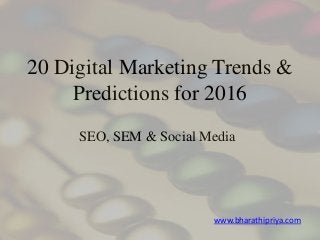 20 Digital Marketing Trends &
Predictions for 2016
SEO, SEM & Social Media
www.bharathipriya.com
 