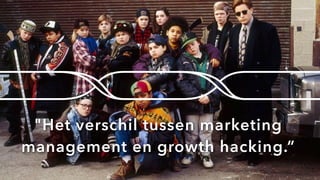 "Het verschil tussen marketing
management en growth hacking.”
 