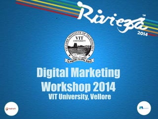 Digital Marketing
Workshop 2014
VIT University, Vellore

 