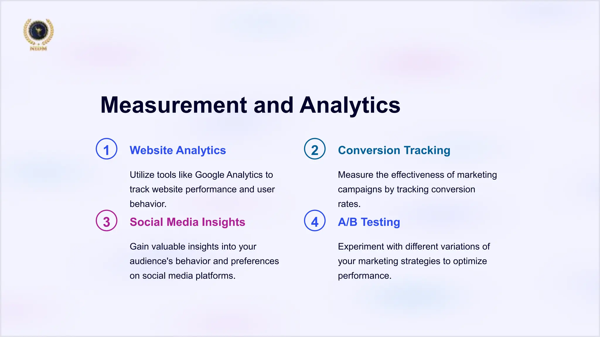 Measurement and Analytics
1 Website Analytics
Utilize tools like Google Analytics to
track website performance and user
behavior.
2 Conversion Tracking
Measure the effectiveness of marketing
campaigns by tracking conversion
rates.
3 Social Media Insights
Gain valuable insights into your
audience's behavior and preferences
on social media platforms.
4 A/B Testing
Experiment with different variations of
your marketing strategies to optimize
performance.
 