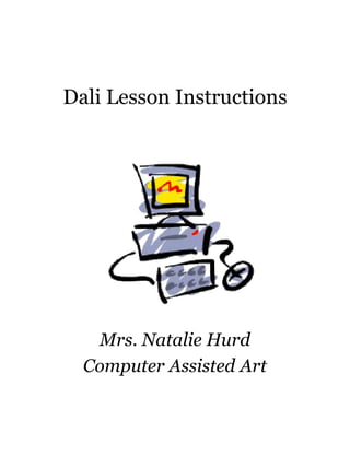Dali Lesson Instructions
Mrs. Natalie Hurd
Computer Assisted Art
 