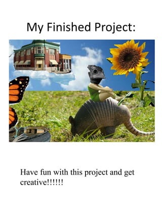 My Finished Project:
Have fun with this project and get
creative!!!!!!
 