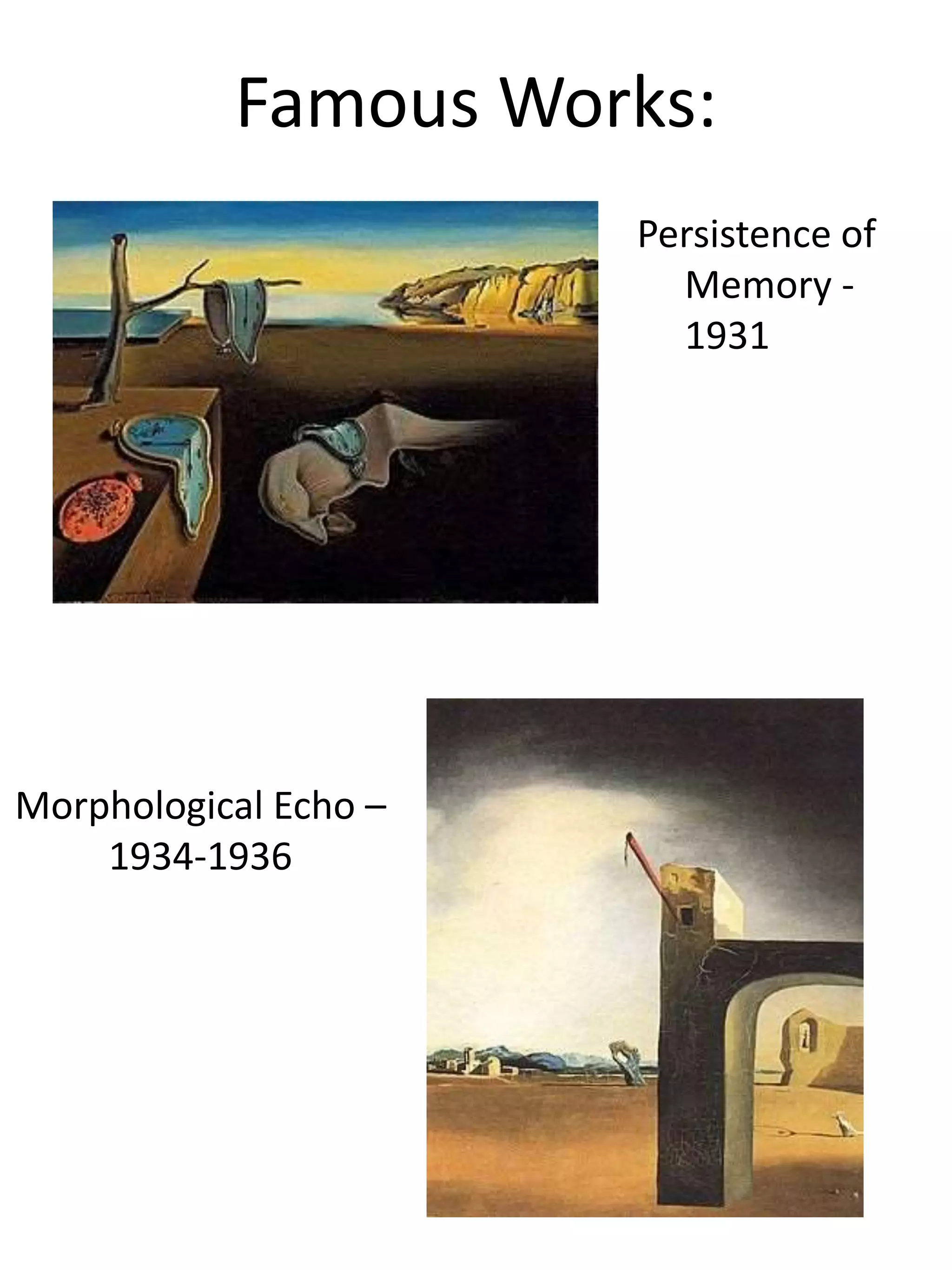 Famous Works:
Persistence of
Memory -
1931
Morphological Echo –
1934-1936
 