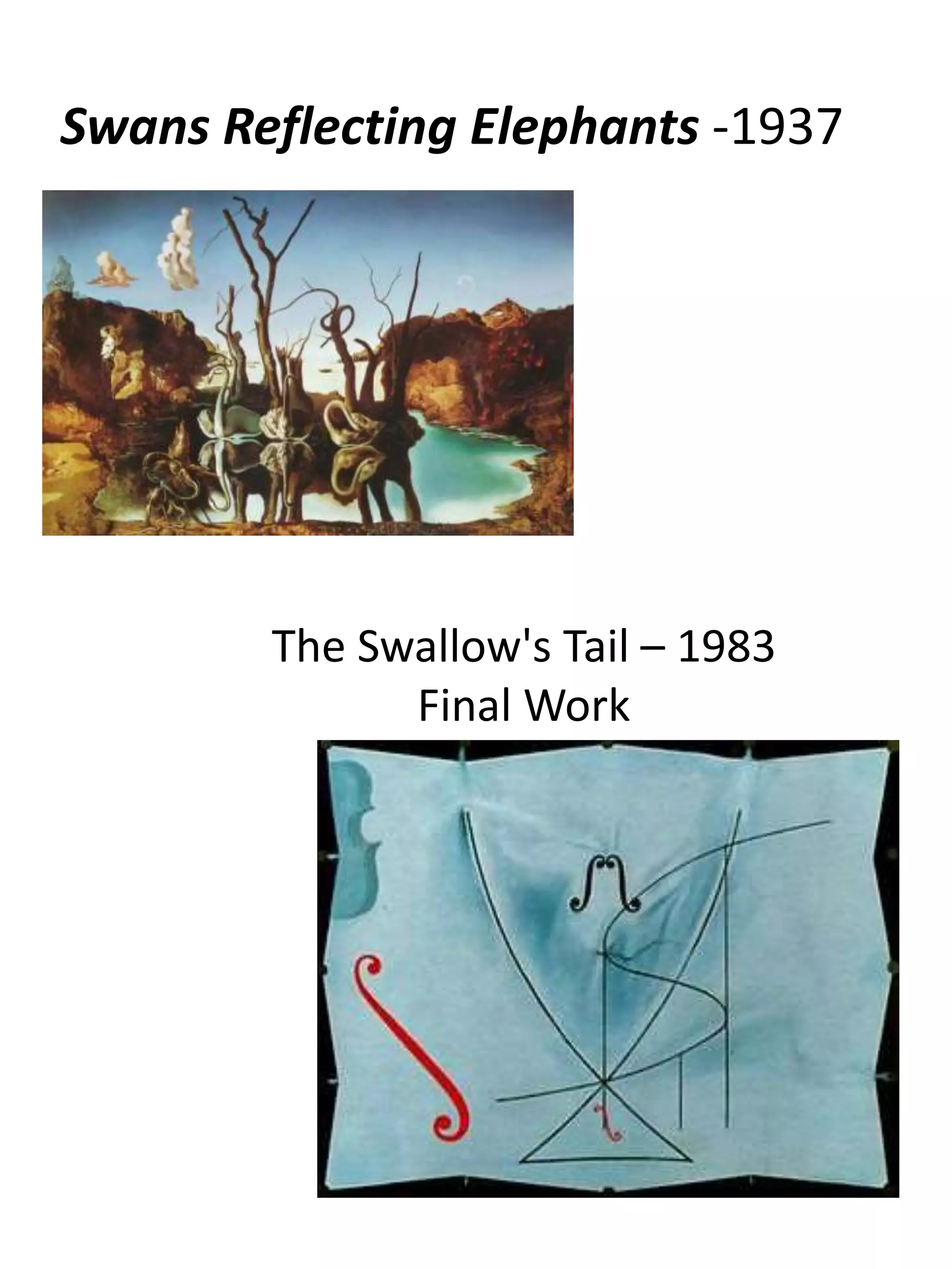 Swans Reflecting Elephants -1937
The Swallow's Tail – 1983
Final Work
 