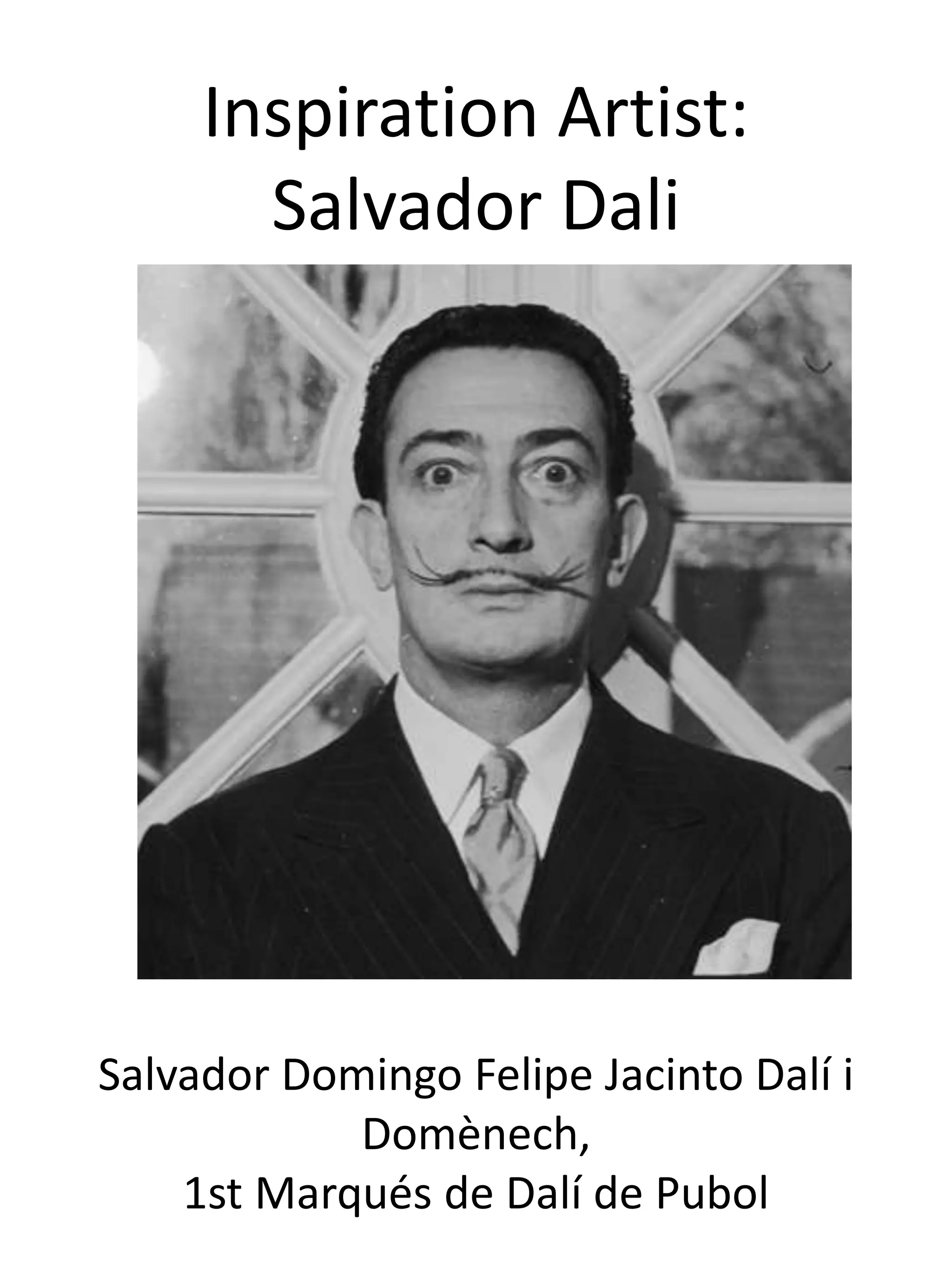 Inspiration Artist:
Salvador Dali
Salvador Domingo Felipe Jacinto Dalí i
Domènech,
1st Marqués de Dalí de Pubol
 