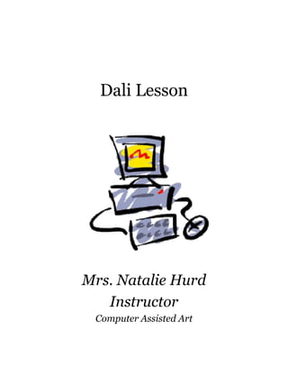 Dali Lesson
Mrs. Natalie Hurd
Instructor
Computer Assisted Art
 
