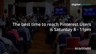 The best time to reach Pinterest Users
is Saturday 8 - 11pm
source: bit.ly/2CIqfGE
 