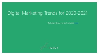 Digital Marketing Trends for 2020-2021
By Sergiu Birzu / w poll included here
 