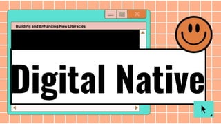 Digital Native
Building and Enhancing New Literacies
 