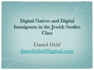Digital Natives and Digital Immigrants in the Jewish Studies Class ,[object Object],[object Object]