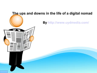 The ups and downs in the life of a digital nomad
By http://www.uydmedia.com/
 