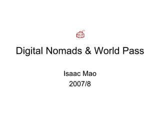 Digital Nomads & World Pass Isaac Mao 2007/8 