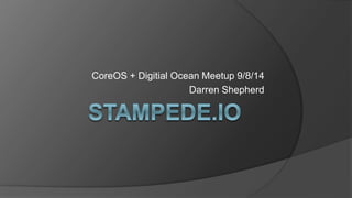 CoreOS + Digitial Ocean Meetup 9/8/14 
Darren Shepherd 
 