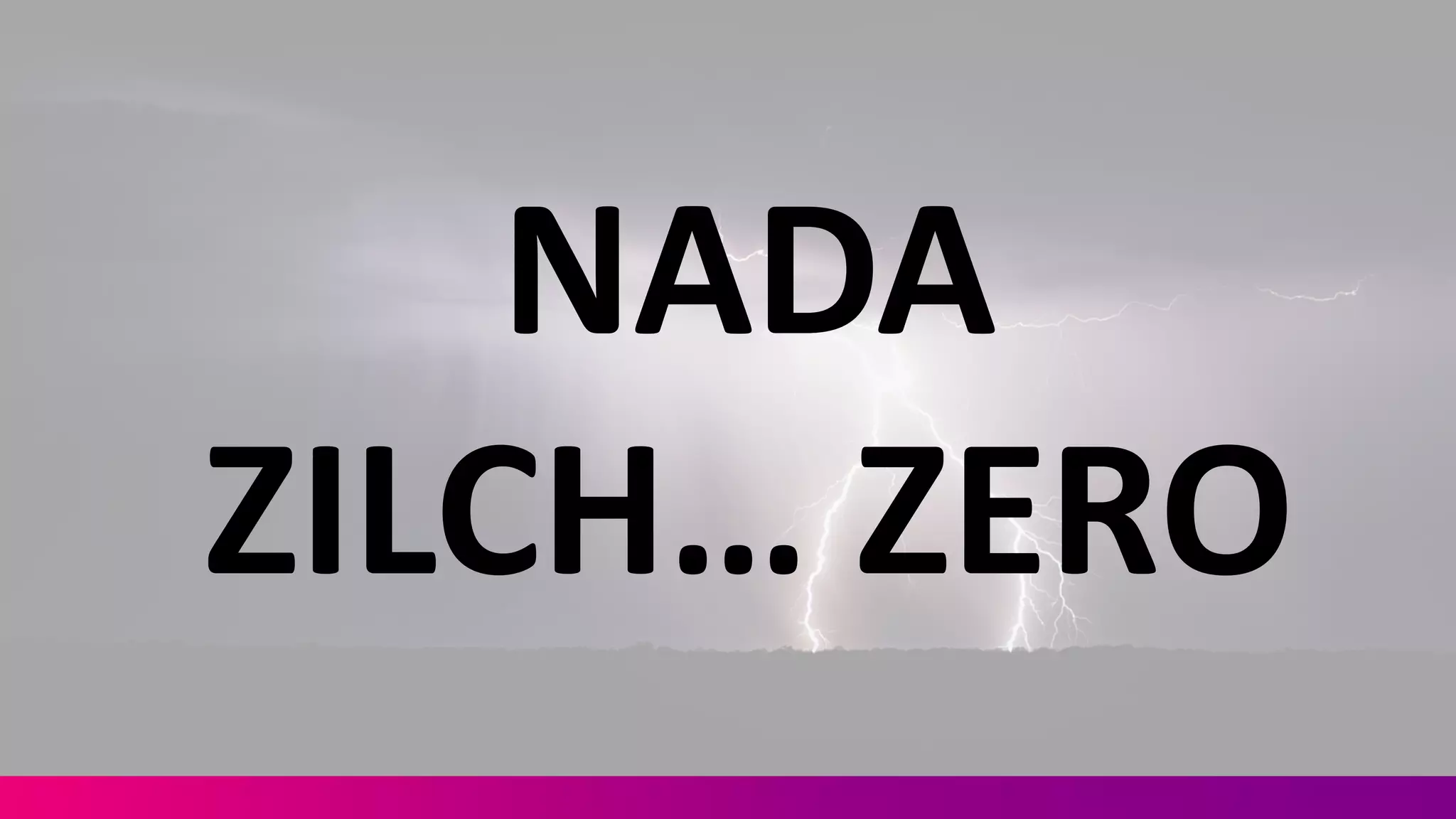 NADA
ZILCH…	
  ZERO
 