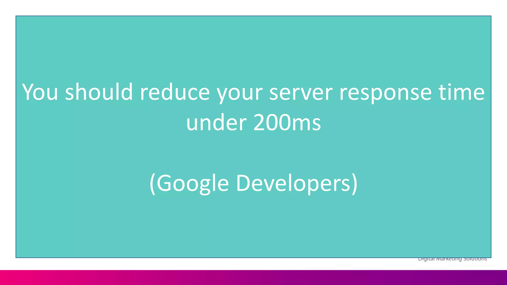You	
  should	
  reduce	
  your	
  server	
  response	
  time	
  
under	
  200ms
(Google	
  Developers)
 
