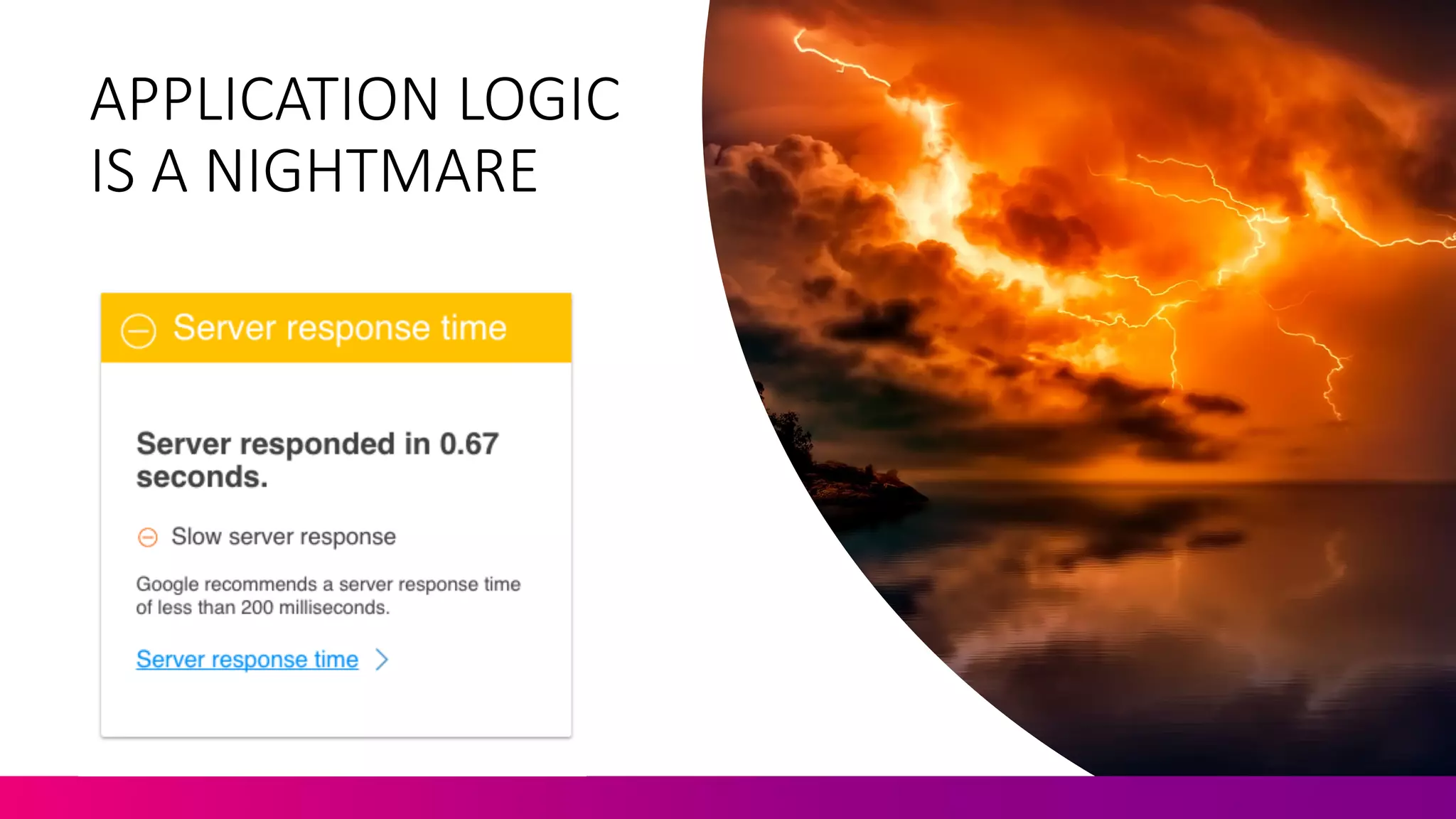 APPLICATION	
  LOGIC	
  
IS	
  A	
  NIGHTMARE
 