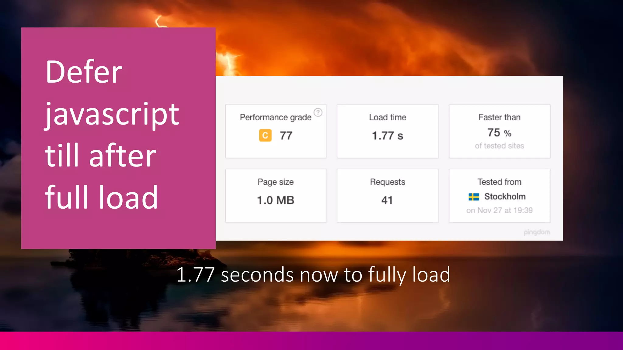 1.77	
  seconds	
  now	
  to	
  fully	
  load
Defer	
  
javascript
till	
  after	
  
full	
  load
 