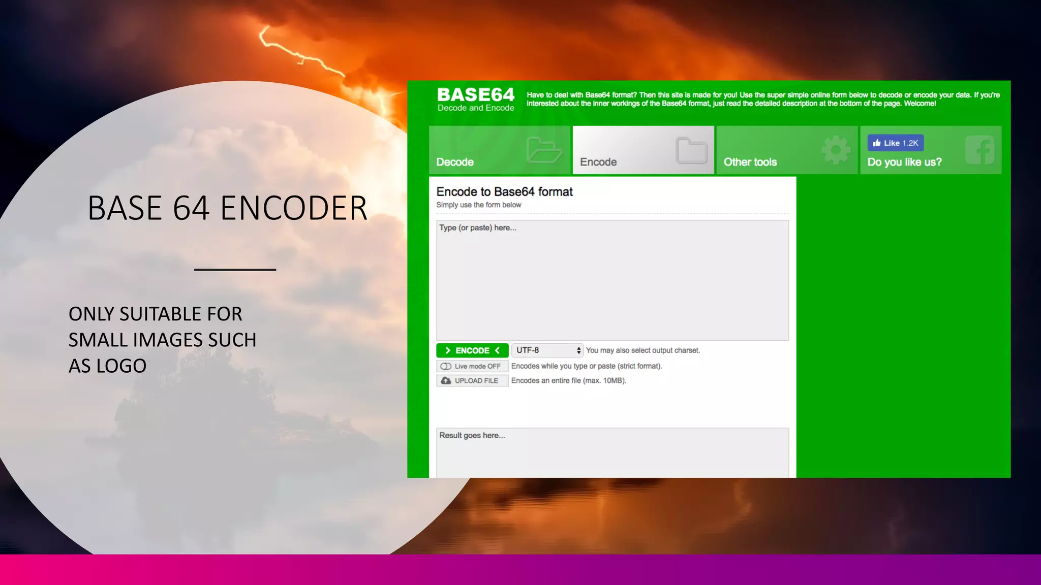 BASE	
  64	
  ENCODER
ONLY	
  SUITABLE	
  FOR	
  
SMALL	
  IMAGES	
  SUCH	
  
AS	
  LOGO
 