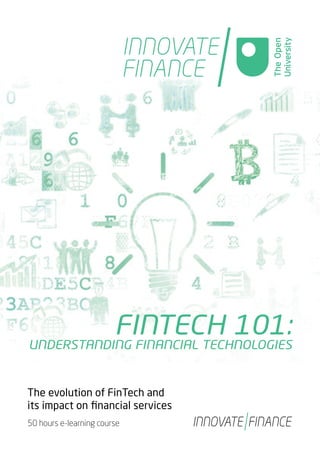 FINTECH 101:
UNDERSTANDING FINANCIAL TECHNOLOGIES
50 hours e-learning course
The evolution of FinTech and
its impact on financial services
 
