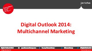 Digital Outlook 2014:
Multichannel Marketing
Digital Outlook 2014
#DigitalOutlook14

apac@econsultancy.com

fb.com/Econsultancy

@Econsultancy

#DigitalOutlook14
Econsultancy.com

 