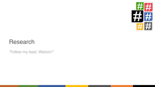 “Follow my lead, Watson!”
Research
 