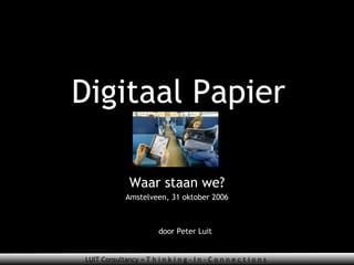 Digitaal Papier Waar staan we? Amstelveen, 31 oktober 2006 door Peter Luit 