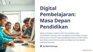 Digital
Pembelajaran:
Masa Depan
Pendidikan
Digital pembelajaran adalah transformasi pendidikan yang
memanfaatkan teknologi untuk meningkatkan proses belajar mengajar.
Penting untuk memahami digital pembelajaran karena memiliki potensi
besar dalam mentransformasi sistem pendidikan dan meningkatkan
kualitas pembelajaran.
by Wedi Hartoyo
 