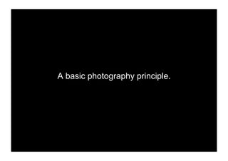 A basic photography principle.
 
