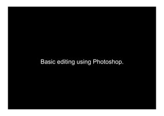 Basic editing using Photoshop.
 