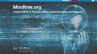 Mindtree.org
A Digital Platform for Education, Skilling, Livelihood and Community Engagement
 