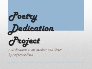 Poetry
Dedication
Project
A dedication to my Mother and Sister
by Anfernee Neal
 