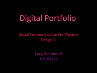 Visual Communication For Theatre Design 1 Lucy Hammond  N0181642 Digital Portfolio 