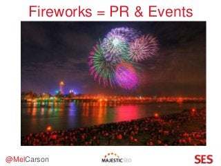 @MelCarson
Fireworks = PR & Events
 