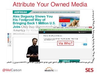 @MelCarson
Attribute Your Owned Media
Via Who?
 