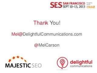 Chicago | November 12–16, 2012 | #SESCHI
Thank You!
Mel@DelightfulCommunications.com
@MelCarson
 