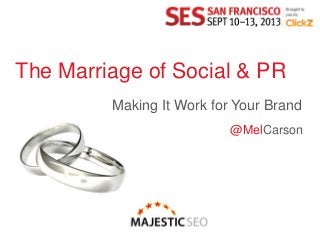 The Marriage of Social & PR
Making It Work for Your Brand
@MelCarson
 