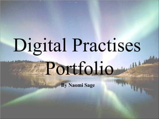 Digital Practises  Portfolio By Naomi Sage 