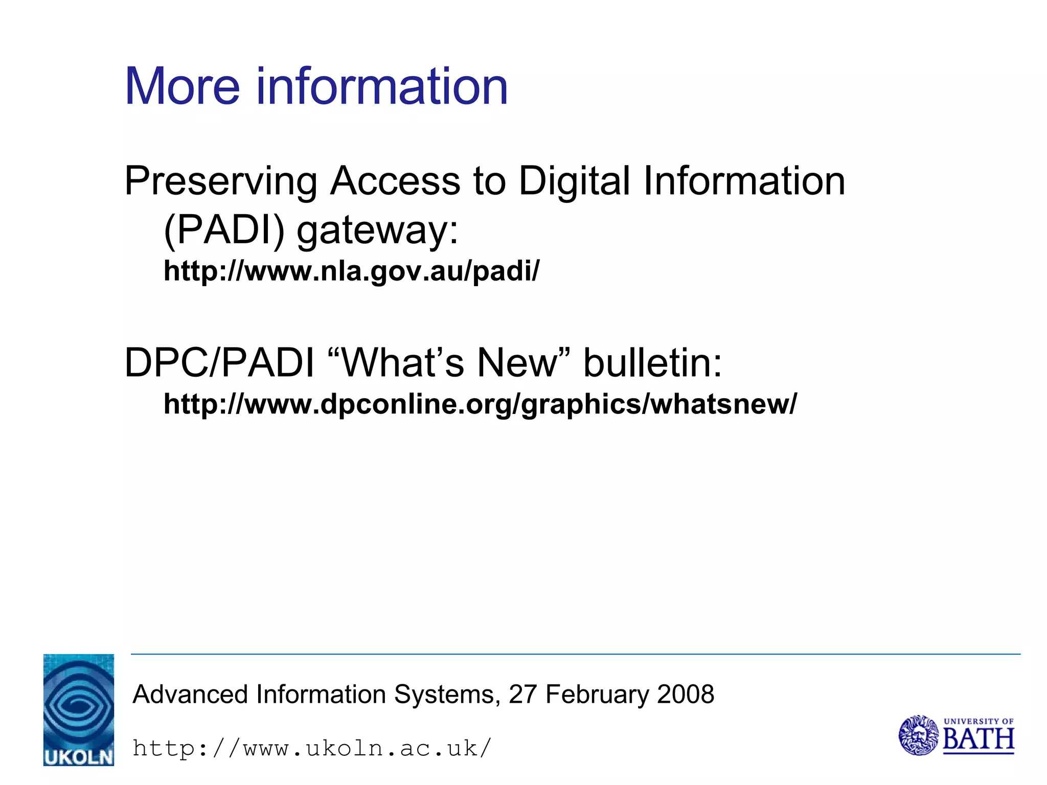 More information Preserving Access to Digital Information (PADI) gateway: http://www.nla.gov.au/padi/ DPC/PADI “What’s New” bulletin: http://www.dpconline.org/graphics/whatsnew/ 
