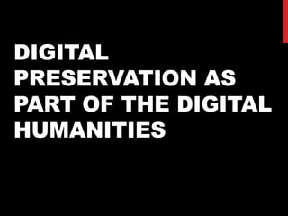 Digital Preservation's Role in the Future of the Digital Humanities
